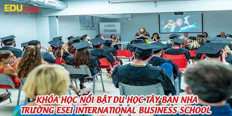 khóa học nổi bật du học tây ban nha trường esei international business school