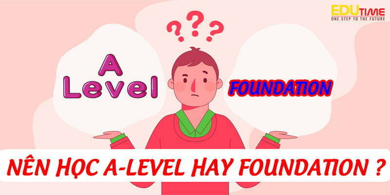 nên học a-level hay foundation?