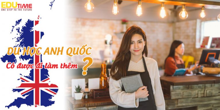 Du học Anh Quốc có được đi làm thêm hay không?