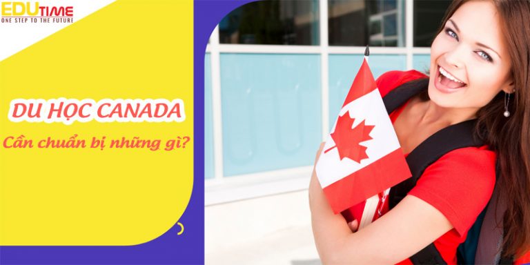 Tất tần tật du học Canada cần chuẩn bị những gì?