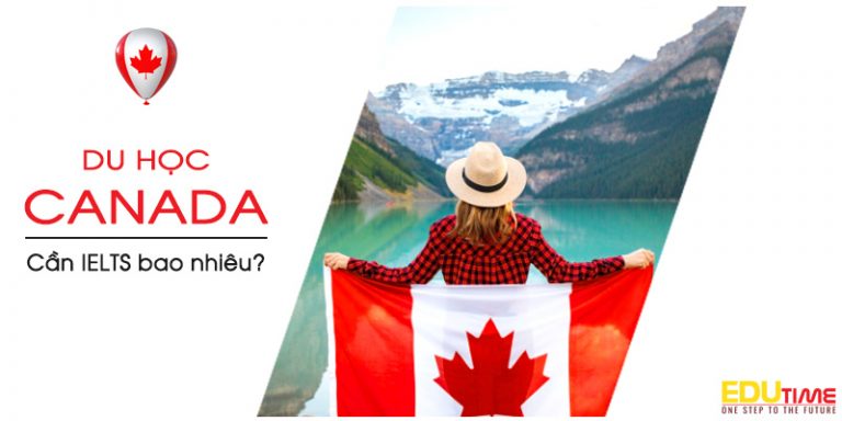 Đi du học Canada cần ielts bao nhiêu là đạt yêu cầu?