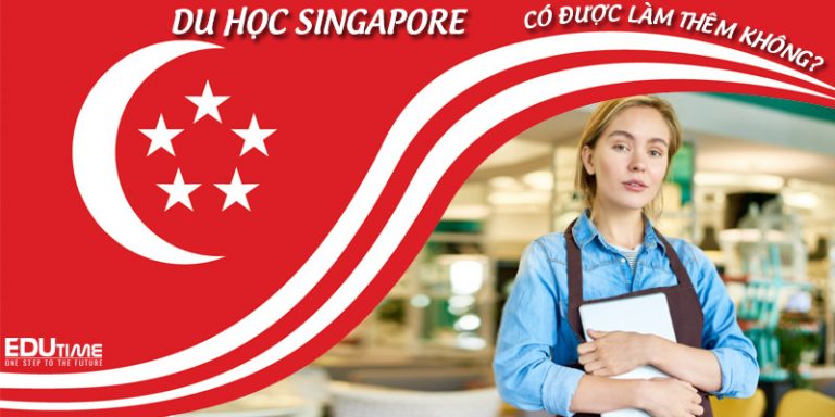 Du học Singapore có được làm thêm không?