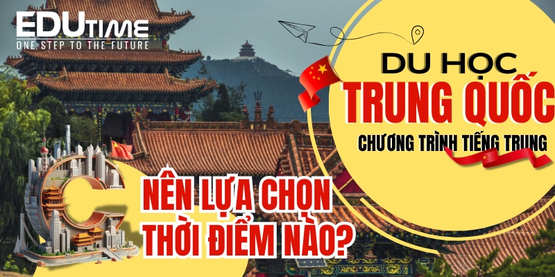 du học trung quốc chương trình tiếng trung 2025 nên đi vào thời điểm nào?