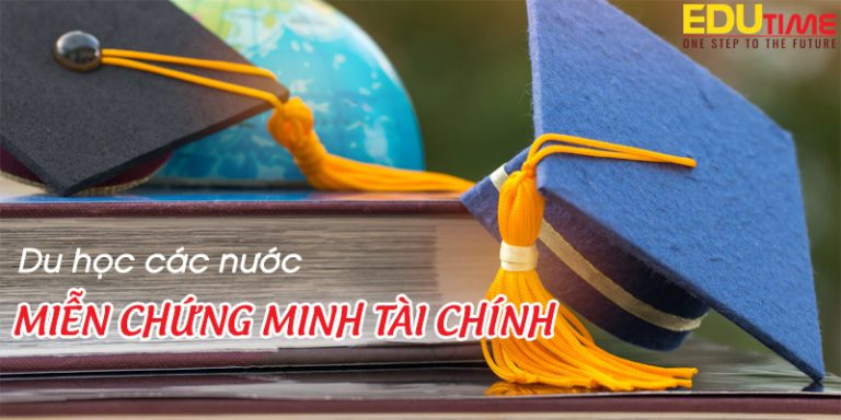Đi du học nước nào miễn chứng minh tài chính 2022?