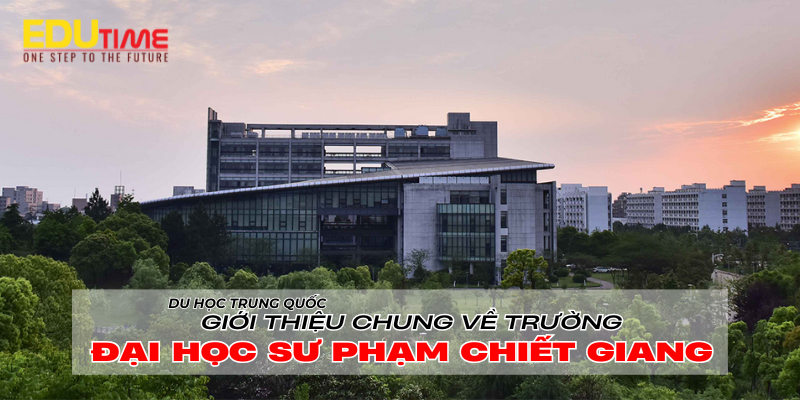 giới thiệu chung về trường đại học sư phạm chiết giang - zhejiang normal university