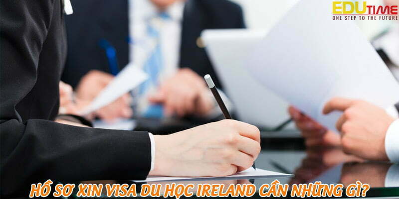 hồ sơ xin visa du học ireland 2023 cần phải chuẩn bị những gì?