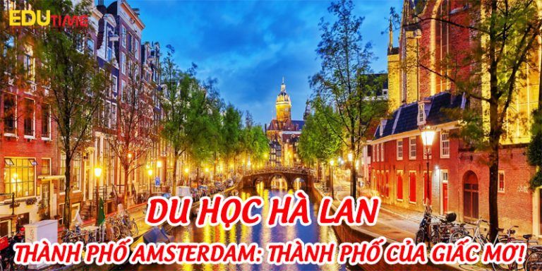 Du học Hà Lan thành phố Amsterdam: Thành phố của giấc mơ!