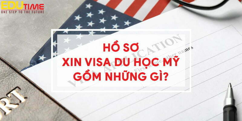 hồ sơ xin visa du học mỹ 2023 gồm những gì?