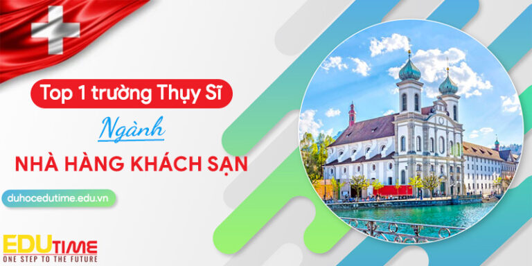Du học các trường top 1 Thụy Sĩ về nhà hàng khách sạn!