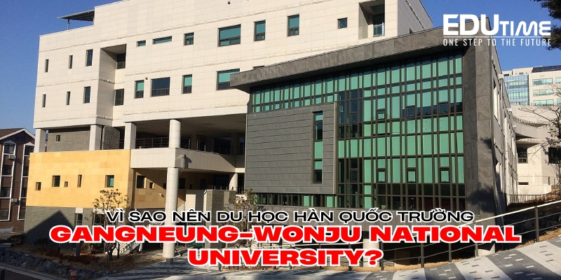 vì sao nên du học hàn quốc tại trường gangneung-wonju national university?