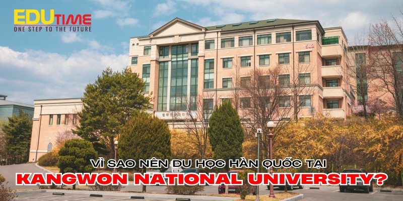 vì sao nên du học hàn ouốc trường đại học kangwon national university?