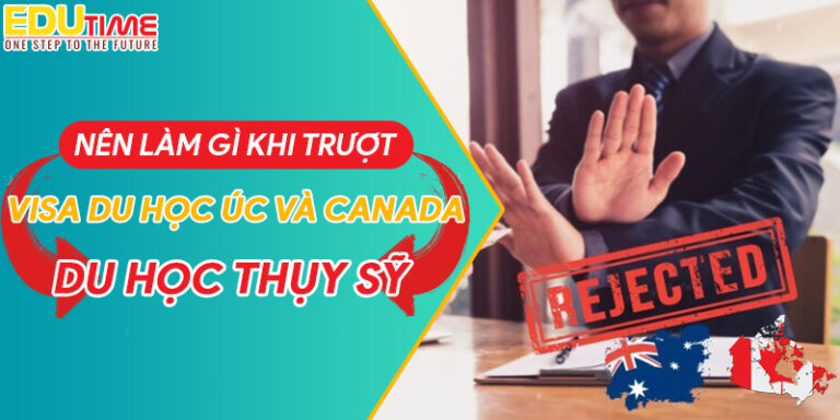 Nên làm gì khi trượt Visa Úc, Canada – Du học Thụy Sỹ