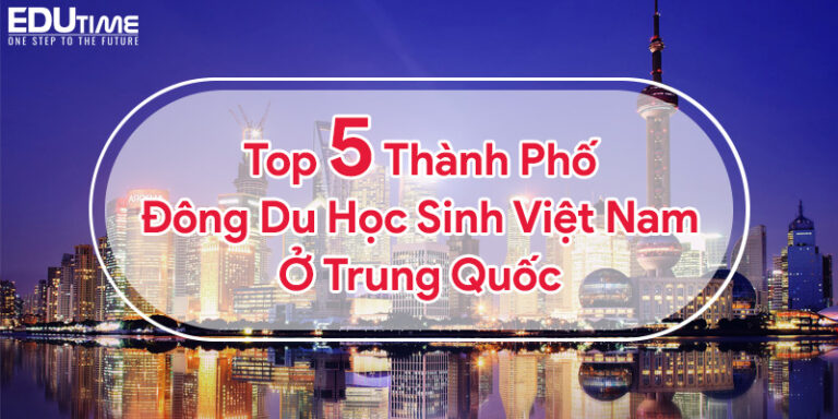 Top 5 tỉnh thành đông du học sinh Việt Nam ở Trung Quốc!
