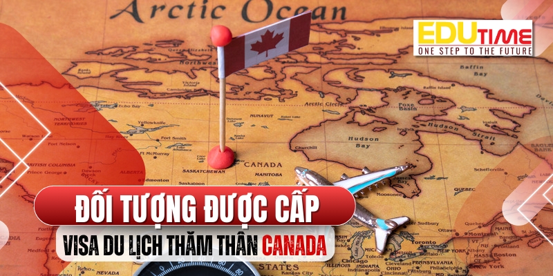 đối tượng được cấp visa du lịch thăm thân canada