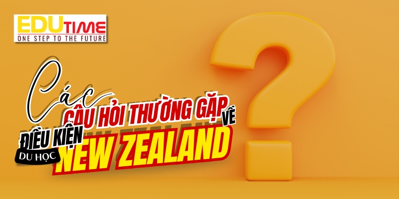 những câu hỏi thường gặp về điều kiện du học new zealand 2026
