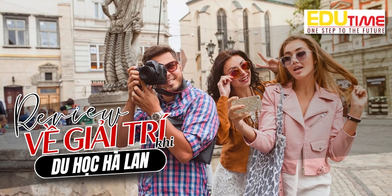 review về giải trí khi du học ở hà lan