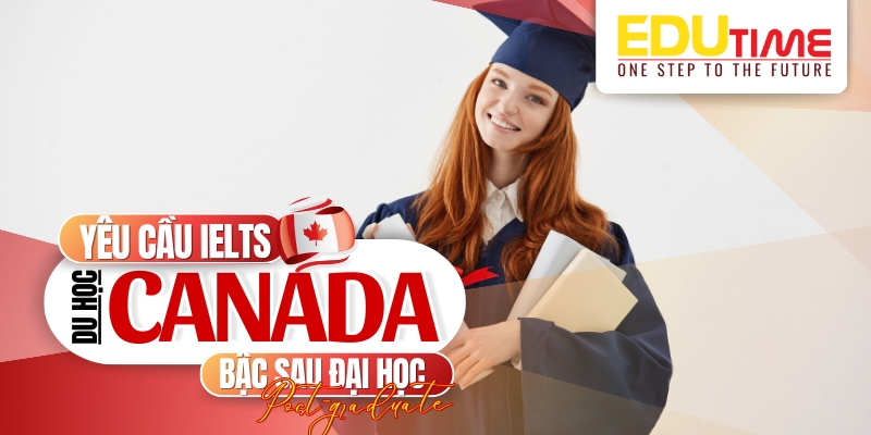 yêu cầu ielts du học canada bậc sau đại học (post-graduate)