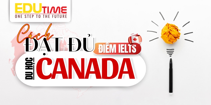 làm thế nào để đạt điểm ielts đủ du học canada?