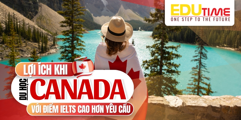 lợi ích khi du học canada với điểm ielts cao hơn yêu cầu