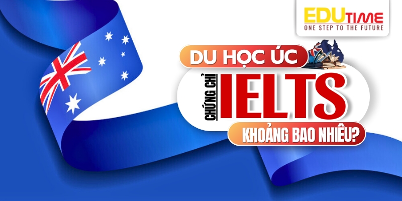 Du học Úc cần IELTS bao nhiêu? du học úc cần ielts bao nhiêu?
