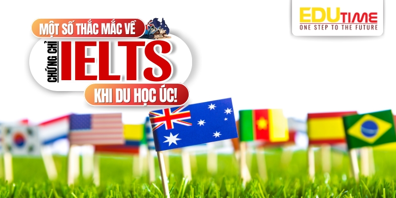 Một số thắc mắc liên quan đến du học Úc cần IELTS bao nhiêu? một số thắc mắc liên quan đến du học úc cần ielts bao nhiêu?