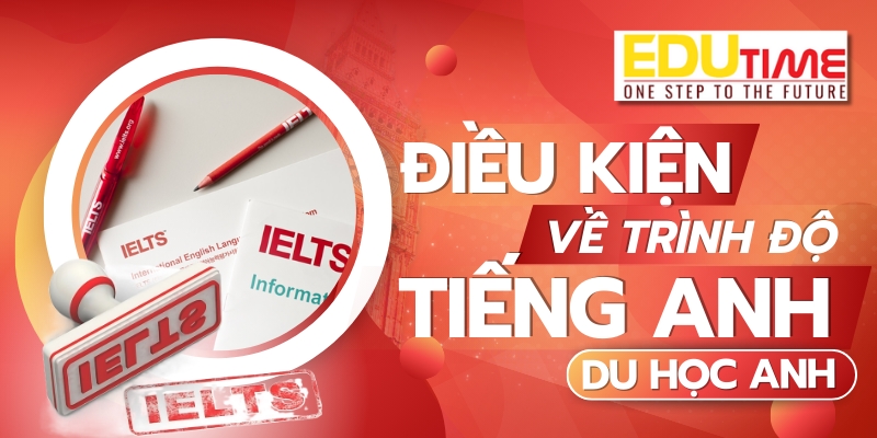 điều kiện du học anh quốc về trình độ tiếng anh 2026