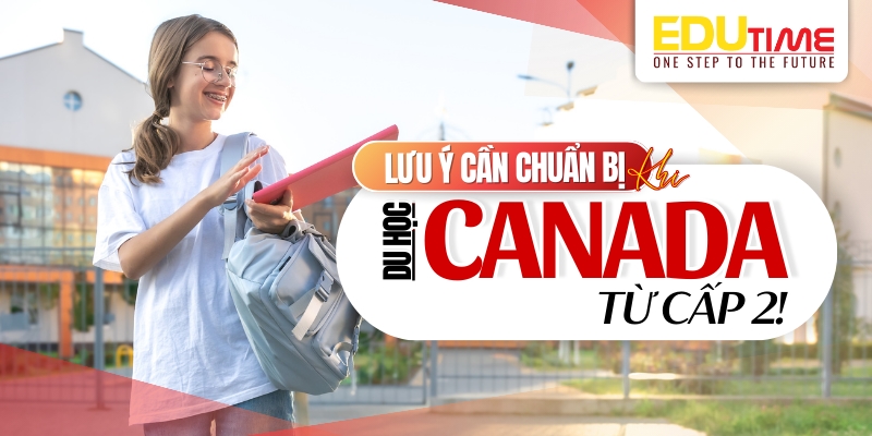 một số lưu ý chuẩn bị khi du học canada cấp 2