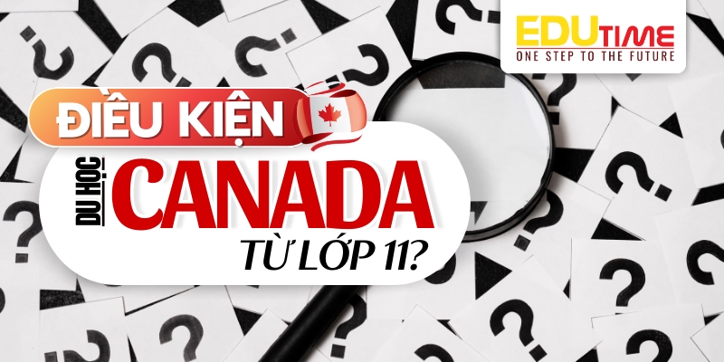 những điều kiện du học canada từ lớp 11