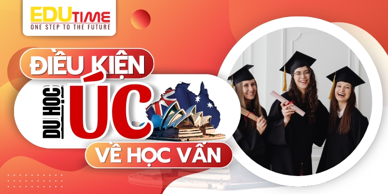 điều kiện du học úc 2026 về năng lực học vấn