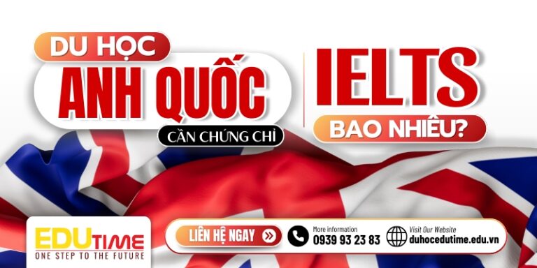 Du học Anh cần IELTS UKVI bao nhiêu điểm?