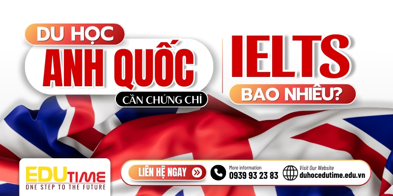 Du học Anh cần IELTS UKVI bao nhiêu điểm? du học anh cần ielts ukvi bao nhiêu điểm?