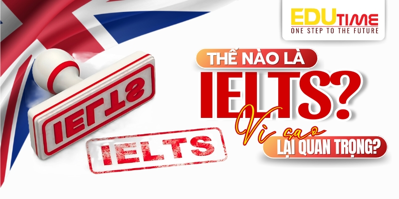 Thế nào là IELTS và tại sao bài thi này lại quan trọng khi du học Anh? thế nào là ietls và tại sao bài thi này lại quan trọng khi du học anh?