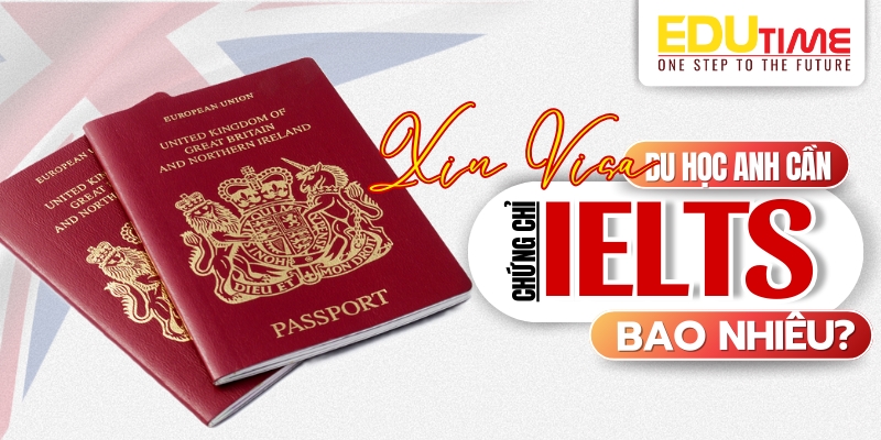 Xin Visa du học Anh cần IELTS bao nhiêu? xin Visa du học anh cần ielts bao nhiêu?