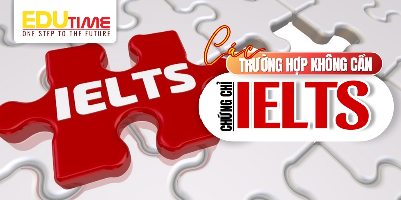 Các trường hợp không cần IELTS khi du học Anh các trường hợp không cần ielts khi du học aAnh