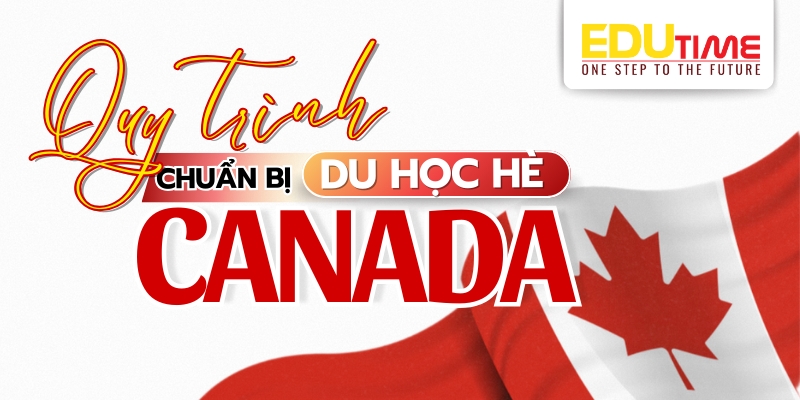 hướng dẫn chi tiết quy trình chuẩn bị du học hè canada