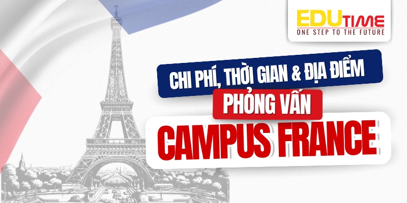 chi phí thời gian và địa điểm phỏng vấn campus france