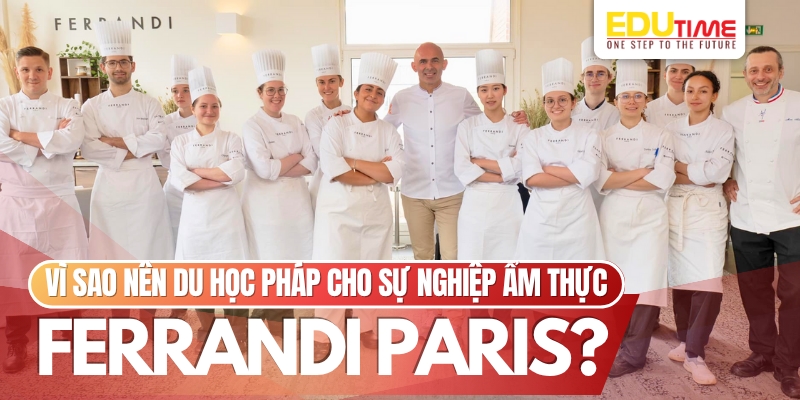vì sao nên du học Pháp trường ferrandi paris cho sự nghiệp ẩm thực?