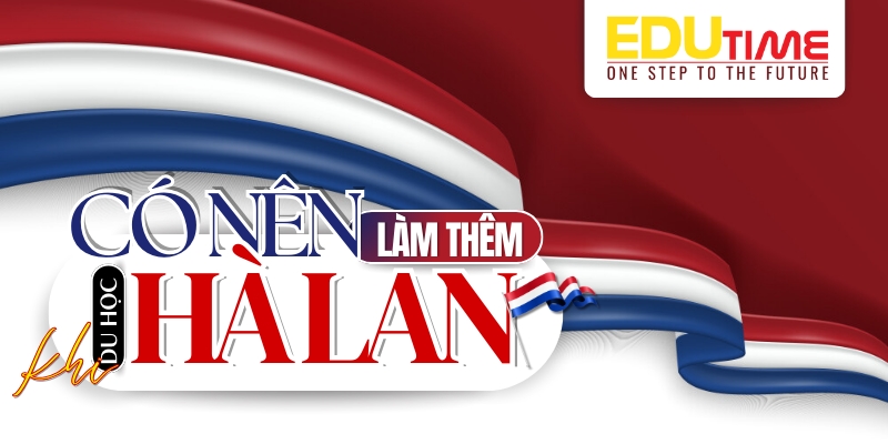 có nên làm thêm khi đi du học hà lan?