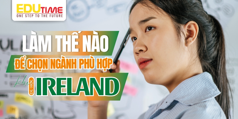 làm thế nào để chọn ngành học phù hợp khi du học ireland (ai len)?