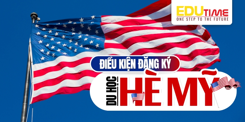 điều kiện đăng ký tham gia du học hè mỹ 2025