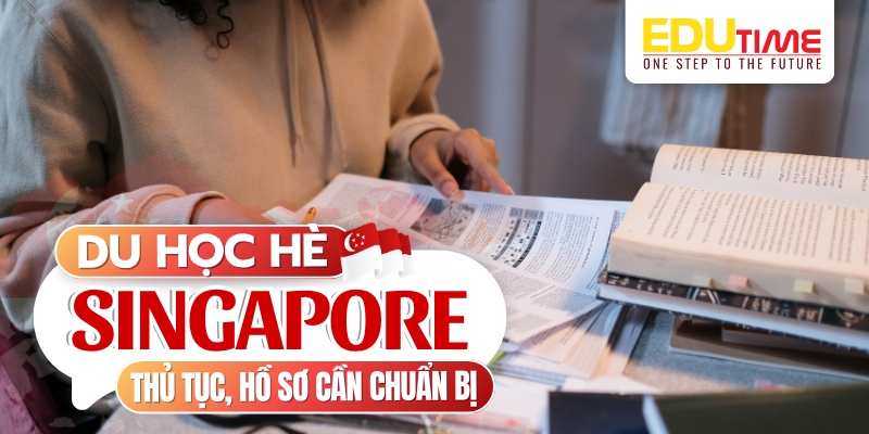 thủ tục, hồ sơ cần chuẩn bị du học hè singapore 2025