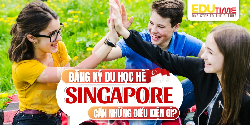 điều kiện đăng ký du học hè singapore 2025