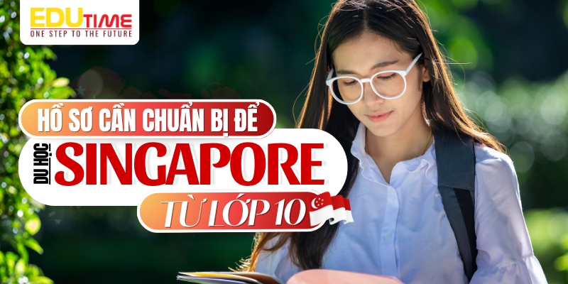 hồ sơ chuẩn bị để du học singapore từ lớp 10