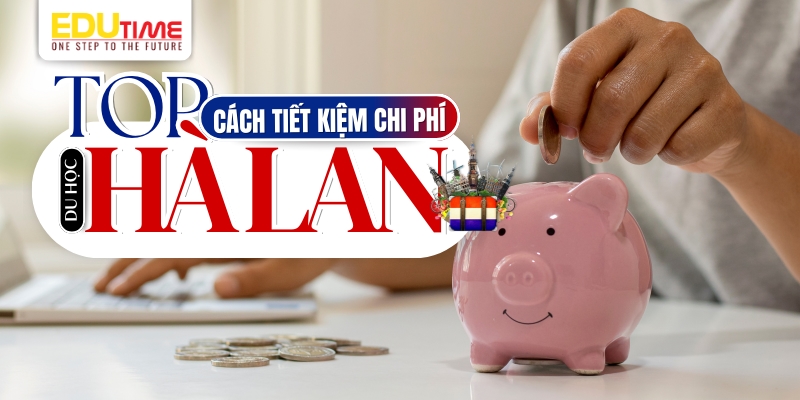 top những cách tiết kiệm chi phí du học hà lan 2026 nên biết