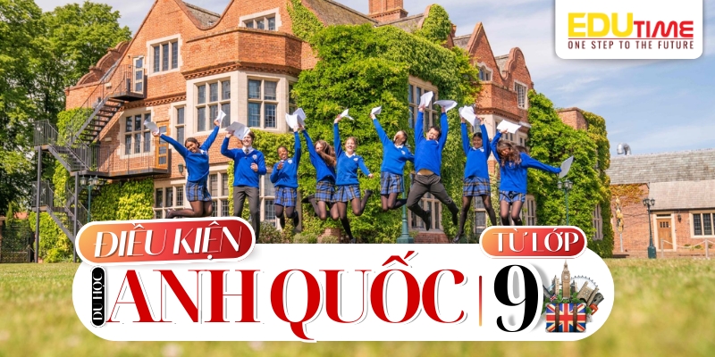 điều kiện du học anh từ lớp 9 cần chuẩn bị những gì?