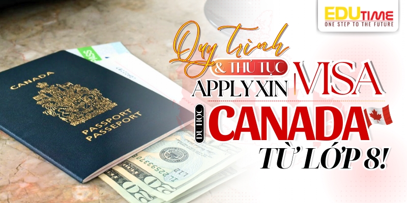 quy trình và thủ tục xin visa du học canada từ lớp 8
