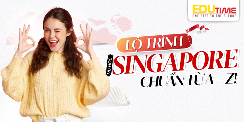 lộ trình du học singapore 2026 chuẩn từ a-z