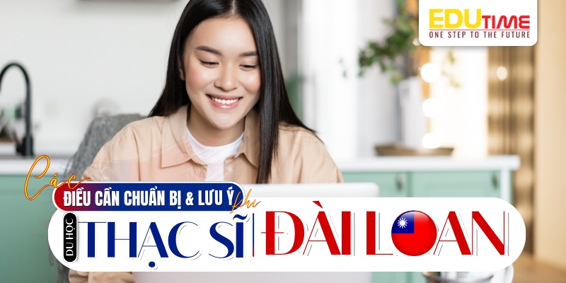 những điều bạn cần chuẩn bị và lưu ý khi du học thạc sĩ đài loan