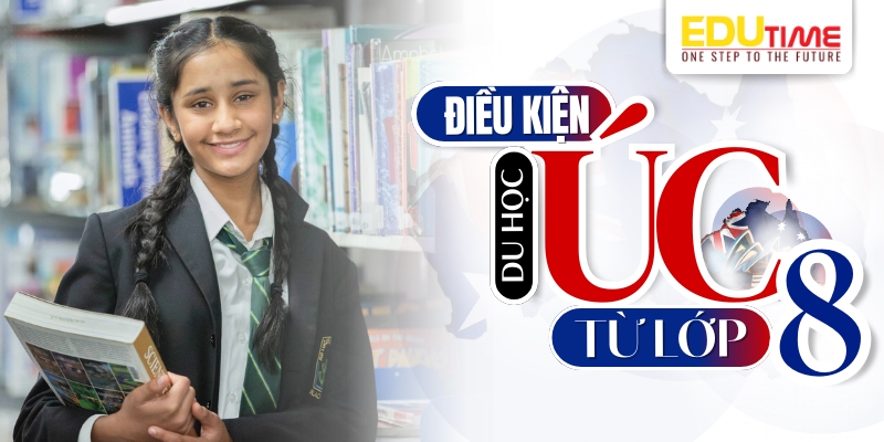 điều kiện du học úc từ lớp 8 là gì? 