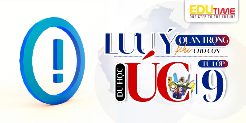 lưu ý quan trọng khi cho con du học úc từ lớp 9